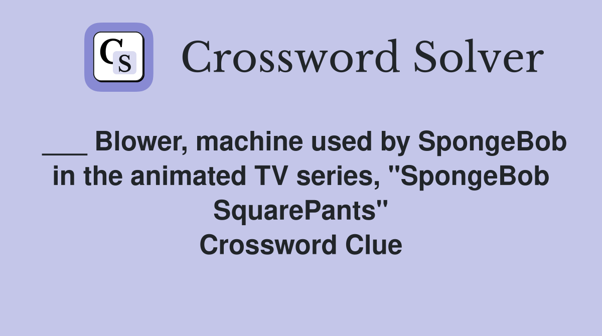 Blower, machine used by SpongeBob in the animated TV series, "SpongeBob